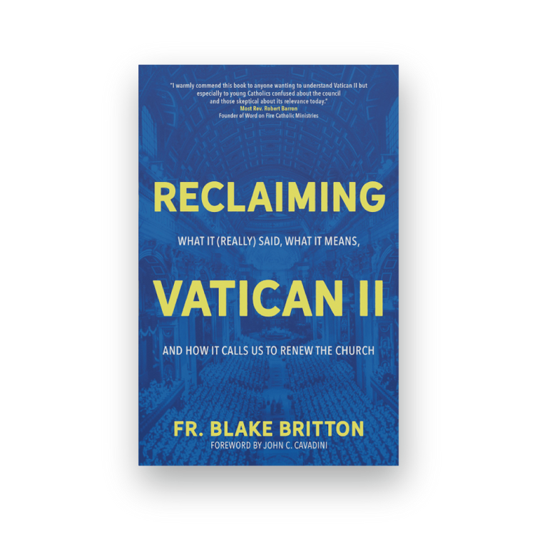 Reclaiming Vatican II: What It (Really) Said by Blake Britton