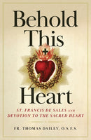 Behold This Heart St Francis de Sales and Devotion to the Sacred Heart