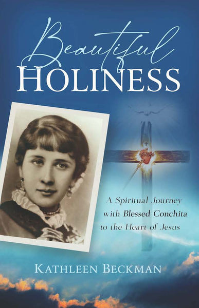 Beautiful Holiness a Spiritual Journey with Blessed Conchita to the Heart of Jesus