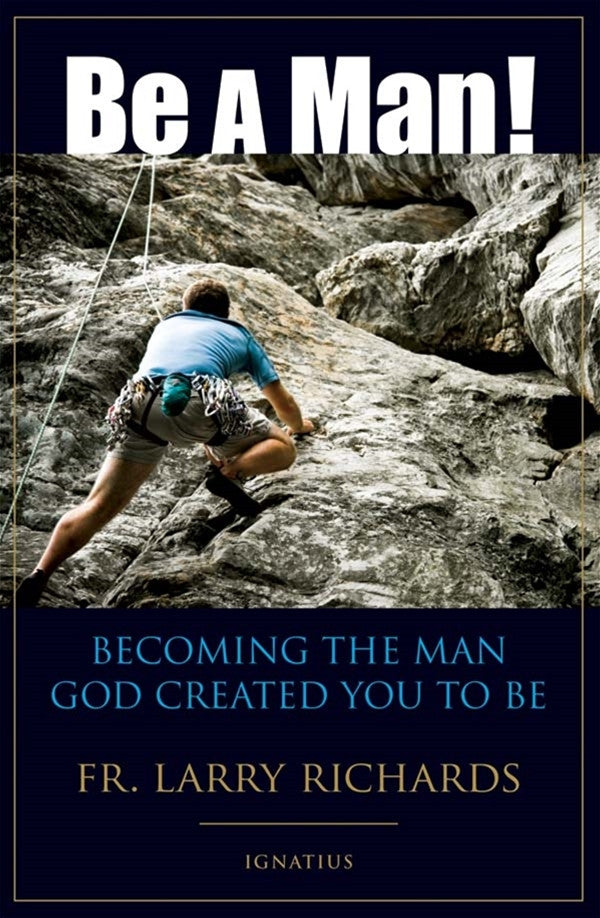 Be a Man!
Becoming the Man God Created You to Be