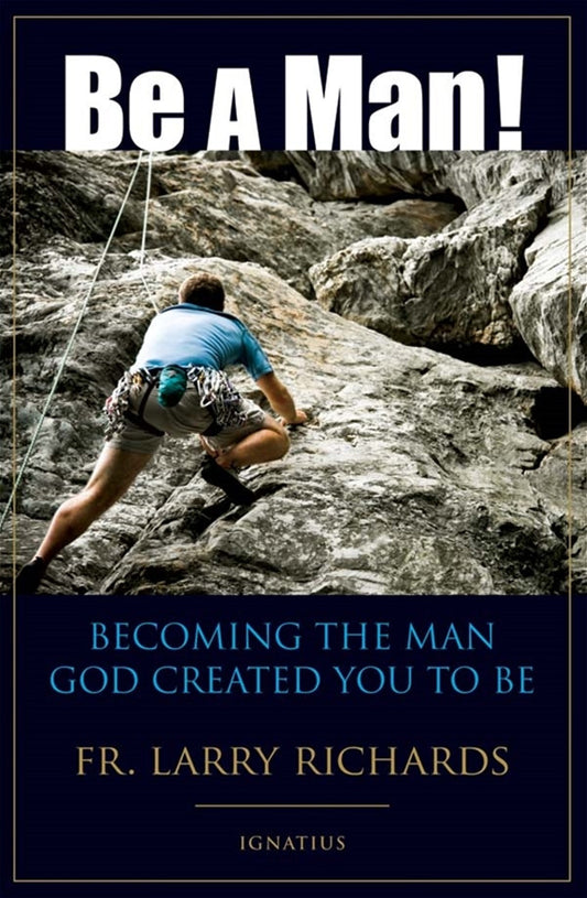 Be a Man!
Becoming the Man God Created You to Be
