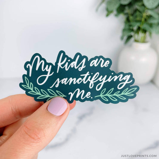Just Love Prints - My Kids Are Sanctifying Me Vinyl Sticker