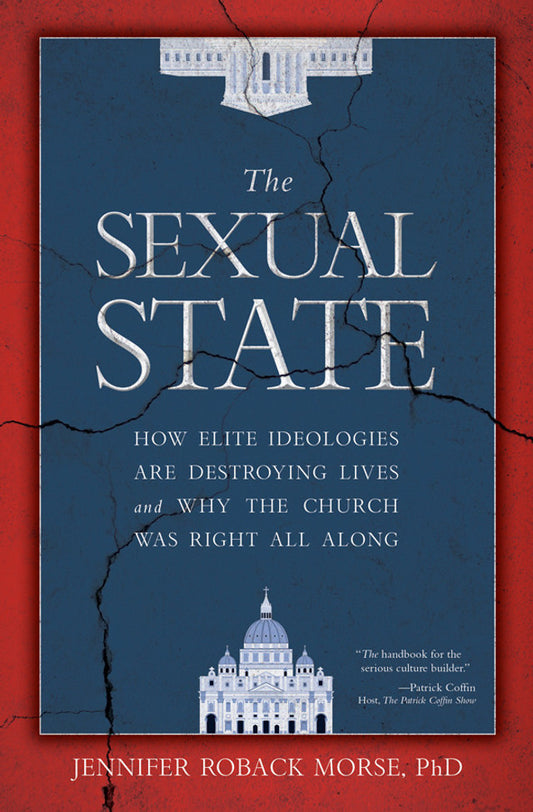 The Sexual State How Elite Ideologies are Destroying Lives and Why The Church was Right