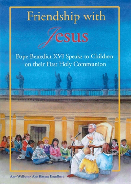 Friendship with Jesus Pope Benedict XVI Speaks to Children on their First Holy Communion