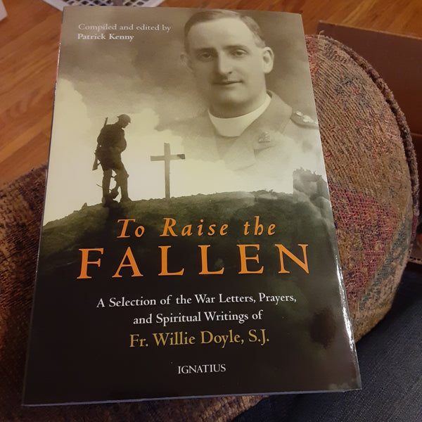 To Raise the Fallen A Selection of the War Letters, Prayers, and Spiritual Writings of Fr. Willie Doyle, S.J.
