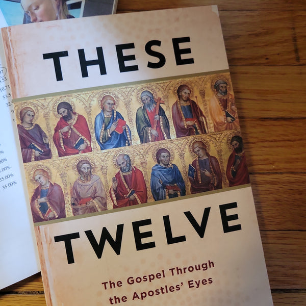 These Twelve the Gospel through the Apostles Eyes