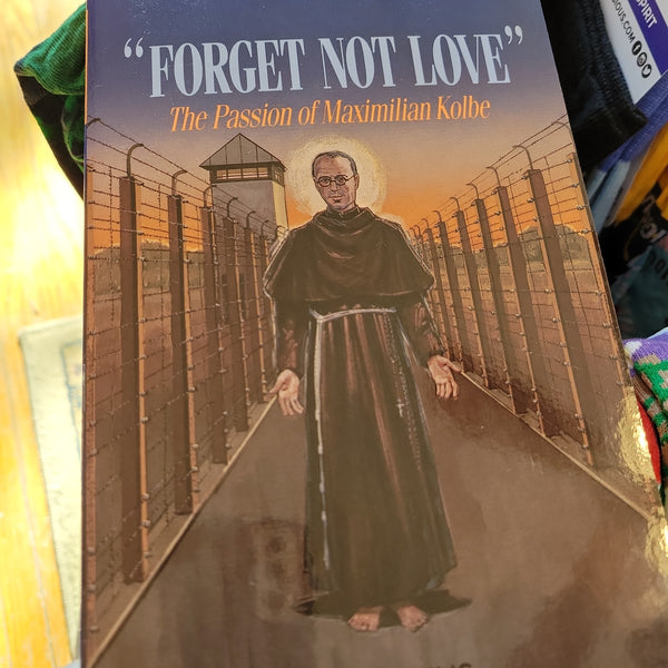 Forget Not Love The Passion of Maximilian Kolbe