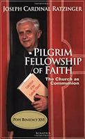 Pilgrim Fellowship of Faith The Church as Communion by Joseph Ratziner (Pope Benedict XVI)