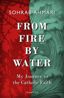From Fire by Water My journey to the Catholic Faith Sohrab Ahmari