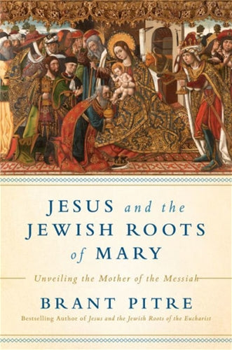 Jesus and the Jewish Roots of Mary by Brant Pitre