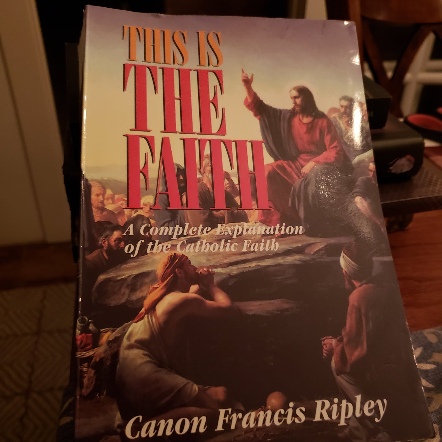 This is the Faith a Complete Explaination of the Catholic Faith by Francis Ripley