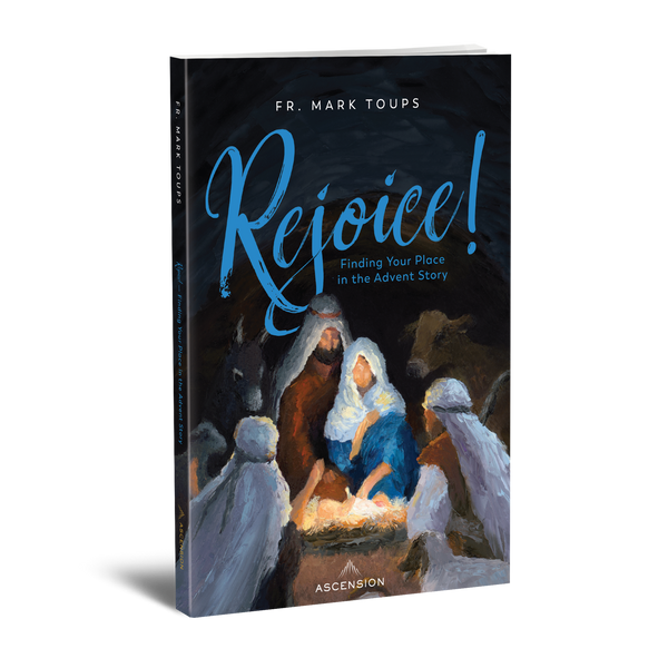 Rejoice! Finding your place in the Advent Story by Fr. Mark Toups