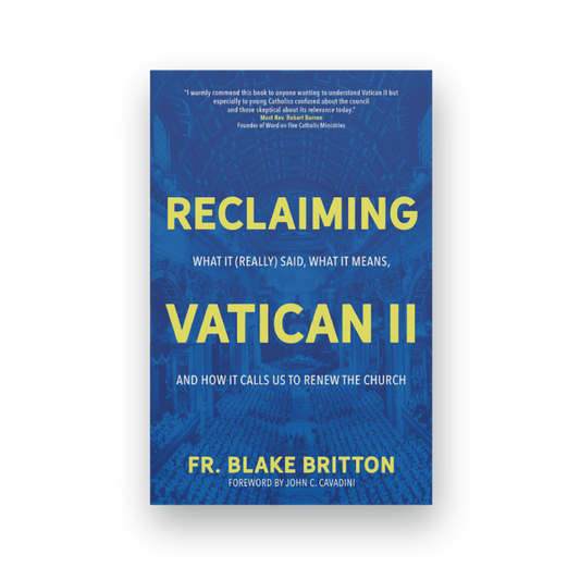 Reclaiming Vatican II: What It (Really) Said by Blake Britton