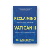 Reclaiming Vatican II: What It (Really) Said by Blake Britton