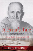 A Friar's Tale Remembering Fr Benedict Groeschel