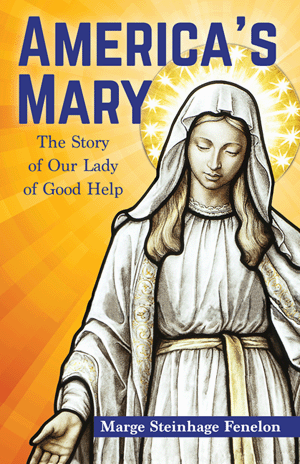America's Mary:  The Story of Our Lady of Good Help