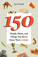 150 People, Places and Things you never Knew Were Catholic