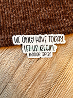 Abundantly Yours - We Only Have Today, Let Us Begin Sticker