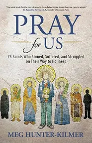 Pray for Us 75 Saints Who Sinned, Suffered, and struggled on their way to Holiness by Meg Hunter-Kilmer